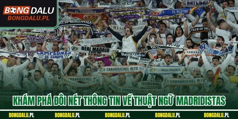 Khám phá đôi nét thông tin về thuật ngữ Madridistas