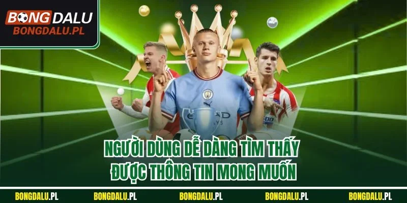 Người dùng dễ dàng tìm thấy được thông tin mong muốn