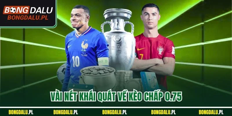 Vài nét khái quát về kèo chấp 0.75